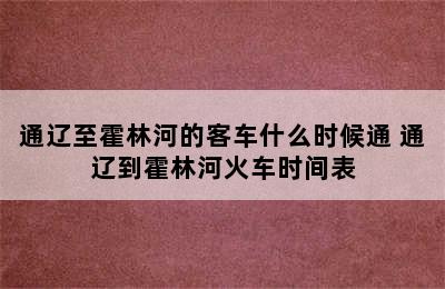 通辽至霍林河的客车什么时候通 通辽到霍林河火车时间表